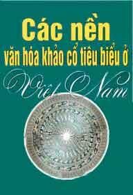 Các Nền Văn Hóa Khảo Cổ Tiêu Biểu Ở Việt Nam