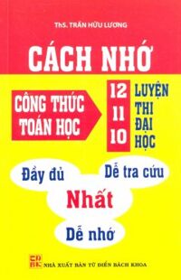 Cách Nhớ Công Thức Toán Học 12 - 11 - 10 - Luyện Thi Đại Học (Đầy Đủ, Dễ Tra Cứu, Dễ Nhớ)