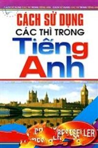 Cách Sử Dụng Các Thì Trong Tiếng Anh