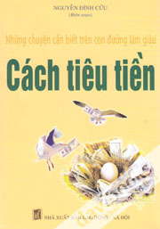 Cách Tiêu Tiền - Những Chuyện Cần Biết Trên Con Đường Làm Giàu