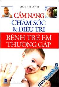 Cẩm Nang Chăm Sóc Và Điều Trị Bệnh Trẻ Em Thường Gặp