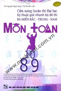 Cẩm Nang Luyện Thi Đại Học - Kỹ Thuật Giải Nhanh Bộ Đề Thi Ba Miền Bắc - Trung - Nam Môn Toán