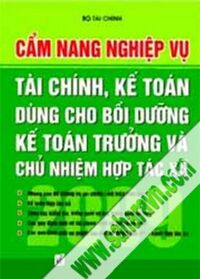 Cẩm nang nghiệp vụ tài chính, kế toán dùng cho bồi dưỡng Kế toán trưởng và Chủ nhiệm Hợp tác xã