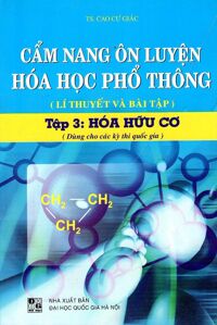 Cẩm Nang Ôn Luyện Hóa Học Phổ Thông (Tập 3) - Hóa Hữu Cơ Tác giả TS. Cao Cự Giác