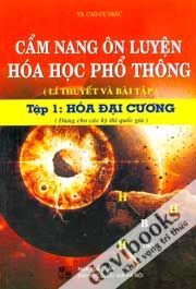 Cẩm Nang Ôn Luyện Hóa Học Phổ Thông (Lí thuyết và bài tập) Tập 1: Hóa Đại Cương