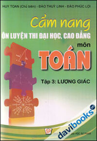 Cẩm Nang Ôn Luyện Thi Đại Học, Cao Đẳng Môn Toán Lượng Giác(Tập 3)