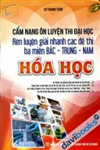 Cẩm Nang Ôn Luyện Thi Đại Học Rèn Luyện Giải Nhanh Các Đề Thi Ba Miền Bắc Trung Nam Hóa Học