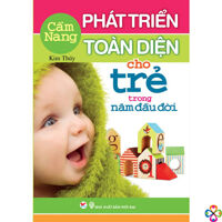 Cẩm nang phát triển toàn diện cho trẻ trong năm đầu đời - Kim Thúy