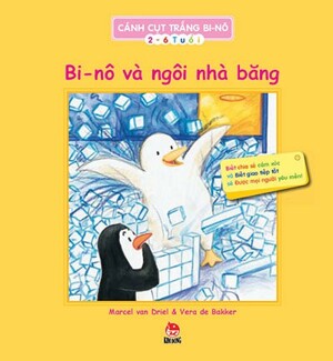 Cánh Cụt Trắng Bi-nô - Bi-nô Và Ngôi Nhà Băng Tác giả Vera de Bakker - Marcel van Driell