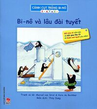 Cánh Cụt Trắng Bi-Nô - Bi-Nô Và Lâu Đài Tuyết - Tác giả: Vera de Bakker - Marcel van Driel