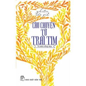 Câu chuyện từ trái tim (Tái bản 2013) - Nhiều tác giả