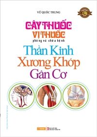 Cây thuốc, vị thuốc phòng và chữa bệnh thần kinh, xương khớp, gân cơ - Vũ Quốc Trung