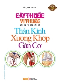 Cây thuốc, vị thuốc phòng và chữa bệnh thần kinh, xương khớp, gân cơ - Vũ Quốc Trung