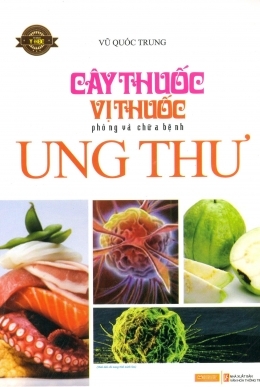 Cây thuốc, vị thuốc phòng và chữa bệnh ung thư - Vũ Quốc Trung