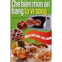 Chế biến món ăn bằng lò vi sóng: Món hải sản, rau, canh - Thu Thủy (Biên soạn)