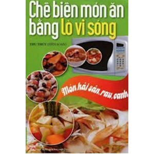 Chế biến món ăn bằng lò vi sóng - Món hải sản, rau, canh - Thu Thủy (Biên soạn)