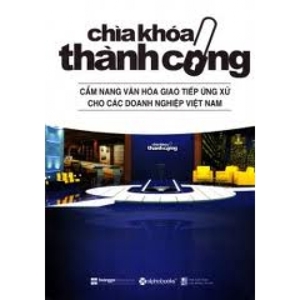 Chìa khóa thành công: Cẩm nang văn hóa giao tiếp ứng xử cho các doanh nghiệp Việt Nam - Tác giả: Hoàng Gia Media Group