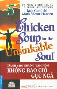 Chicken soup for the unsinkable soul - Dành cho những tâm hồn không bao giờ gục ngã - Jack Canfield & Mark Victor Hansen