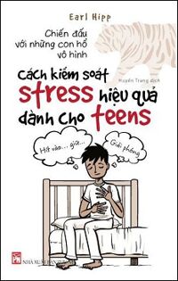 Chiến Đấu Với Những Con Hổ Vô Hình - Cách Kiểm Soát Stress Hiệu Quả Dành Cho Teens