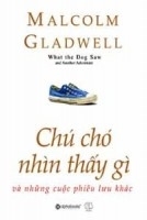 Chú chó nhìn thấy gì: Và những cuộc phiêu lưu khác - Malcolm Gladwell