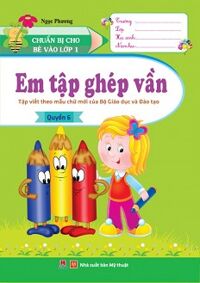 Chuẩn Bị Cho Bé Vào Lớp 1 - Em Tập Ghép Vần (Quyển 6)