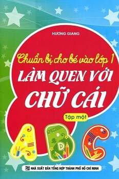 Chuẩn Bị Cho Bé Vào Lớp 1 - Làm Quen Với Chữ Cái (Tập 1)