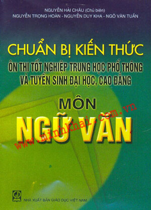 Chuẩn Bị Kiến Thức Ôn Thi Tốt Nghiệp Trung Học Phổ Thông Và Tuyển Sinh Đại Học, Cao Đẳng - Môn Ngữ Văn