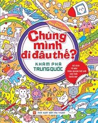 Chúng mình đi đâu thế - Khám phá Trung Quốc