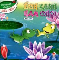 Chuyện Kể Cho Bé Hiếu Thảo - Ếch Xanh Ham Chơi