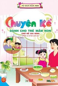 Chuyện Kể Dành Cho Trẻ Mầm Non - Chủ Đề Gia Đình: Niềm Vui Từ Bát Canh Cải