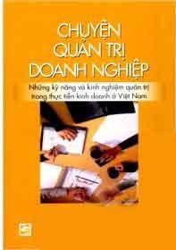 Chuyện Quản Trị Doanh Nghiệp - Những Kỹ Năng Và Kinh Nghiệm Quản Trị Trong Thực Tiễn Kinh Doanh Ở Việt Nam