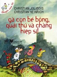 Chuyện xóm gà: Gà con bé bỏng, quái thú và chàng hiệp sĩ! - Christian Jolibois & Christian Heinrich