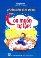 Kỹ năng sống dành cho trẻ - Con muốn tự lập – Võ Thị Minh Huệ