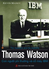 Con Người Phi Thường Và Cỗ Máy IBM (Thomas Watson Sr. Và Quá Trình Phát Triển Của IBM)