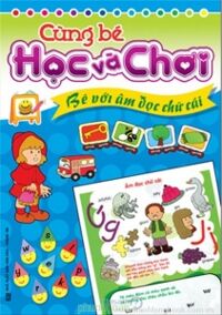 Cùng bé học và chơi: Bé với âm đọc chữ cái - Mai Hương