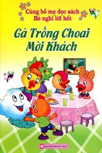 Cùng Bố Mẹ Đọc Sách Bé Nghĩ Lời Kết - Gà Trống Choai Mời Khách