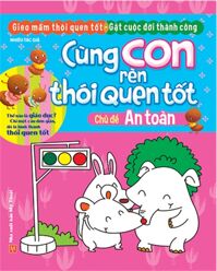 Cùng Con Rèn Thói Quen Tốt - Chủ Đề An Toàn