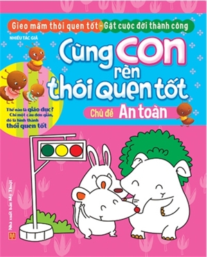 Cùng Con Rèn Thói Quen Tốt - Chủ Đề An Toàn