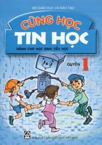 Cùng Học Tin Học - Quyển 1 (Dành Cho Học Sinh Tiểu Học)