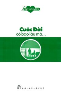 Cuộc đời có bao lâu mà... - Nhiều tác giả