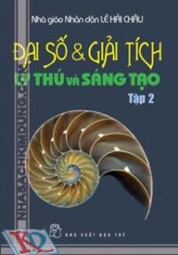 ĐẠI SỐ & GIẢI TÍCH LÝ THÚ VÀ SÁNG TẠO (TẬP 2)