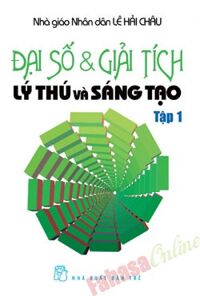 Đại Số Và Giải Tích -  Lý Thú Và Sáng Tạo - Tập 1