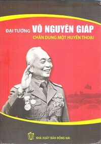 Đại Tướng Võ Nguyên Giáp - Chân dung một huyền thoại