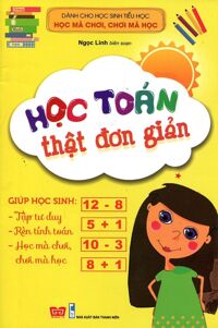 Dành Cho Học Sinh Tiểu Học - Học Mà Chơi Chơi Mà Học: Học Toán Thật Đơn Giản (Tập 1)