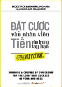 Đặt cược vào nhân viên: Tiền vào trong tay bạn - Jack Stack & Bo Burlingham - Người dịch: Phương Lan