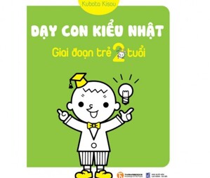 Dạy con kiểu Nhật - Giai đoạn trẻ 2 tuổi - Kubota Kisou