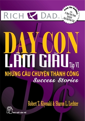 Dạy Con Làm Giàu - Những Câu Chuyện Thành Công - Tập VI