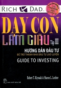 Dạy con làm giàu (T3): Hướng dẫn đầu tư - Robert T Kiyosaki, Sharon L. Letcher.