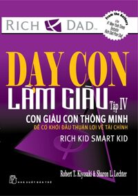 Dạy con làm giàu (T4): Con giàu, con thông minh - Robert T Kiyosaki, Sharon L. Letcher.