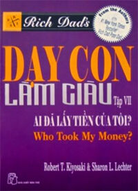 Dạy con làm giàu (T7): Ai đã lấy tiền của tôi - Robert T Kiyosaki, Sharon L. Letcher - Dịch giả: Thiên Kim